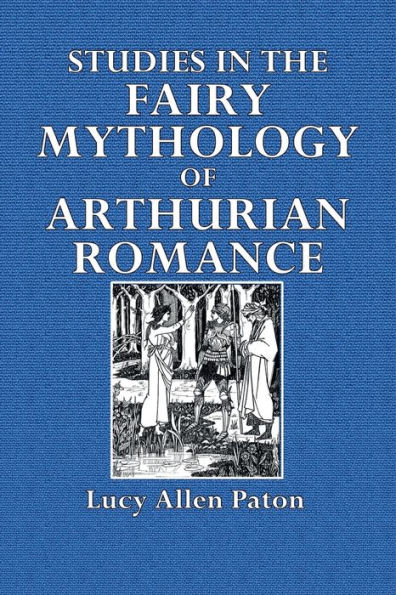 Studies in the Fairy Mythology of Arthurian Romance