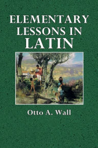 Title: Elementry Lessons in Latin, Author: Otto A. Wall