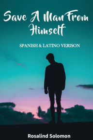 Title: Save A Man From Himself Spanish Latino Version, Author: Rosalind Solomon