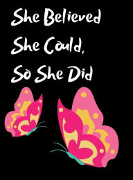 Title: She Believed She Could, So She Did Inspirational Quote Beautiful Butterfly Notebook, Journal: Pink And Yellow Butterflies, Black Background, Author: Othen Cummings