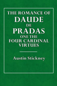 Title: The Romance of Daude de Pradas on the Four Cardinal Virtues, Author: Austin Stickney