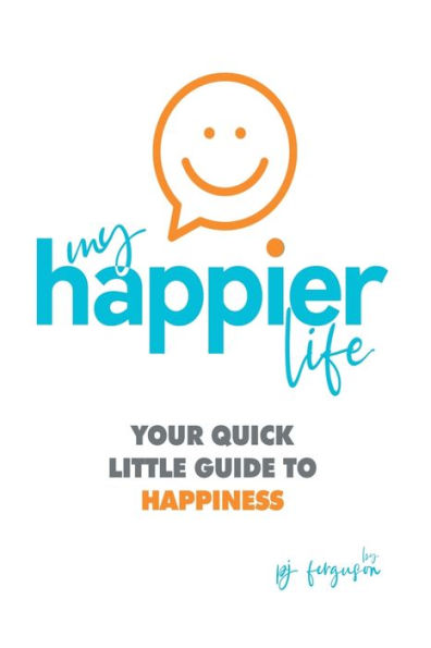 My Happier Life Handbook: Your Quick Little Guide to Happiness