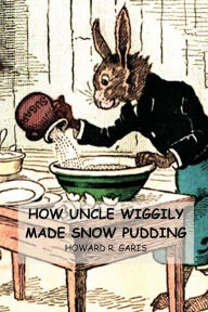 Title: How Uncle Wiggily Made Snow Pudding, Author: Howard Garis