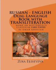 Title: RUSSIAN - ENGLISH DUAL-LANGUAGE BOOK WITH TRANSLITERATION based on MASTERPIECE CLASSICAL FARSI POETRY by OMAR KHAYYAM: Wisdom of the World in Four Lines: RUBAIYAT STANZA, Author: Zoia Eliseyeva