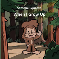 Title: Sammie Squatch - When I Grow Up, Author: Andy Picton