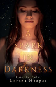 Title: A Spark in Darkness: A Christian Speculative Fiction, Author: Lorana Hoopes