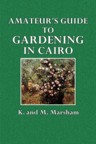 Title: Amateur's Guide to Gardening in Cairo, Author: K. and M. Marsham