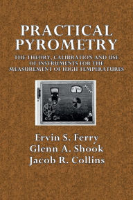 Title: Practical Pyrometry; The Theory, Calibration, and Use of Instruments for the Measurement of High Temperatures, Author: Ervin S. Ferry