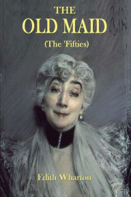 Title: The Old Maid (The 'Fifties): Old New York, Author: Edith Wharton