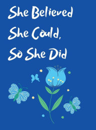 Title: She Believed She Could, So She Did Inspirational Quote Beautiful Butterfly Notebook, Journal: Blue Tulips and Butterflies, Author: Othen Cummings