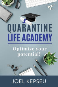 Title: Quarantine Life Academy: Optimize Your Potential!, Author: Joel Kepseu