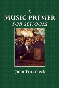 Title: A Music Primer: For Schools, Author: John Troutbeck