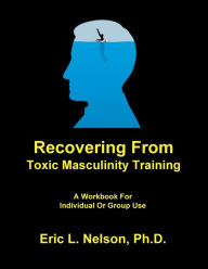 Title: Recovering From Toxic Masculinity Training, Author: Ph. D. Eric L. Nelson
