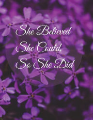 Title: She Believed She Could, So She Did Inspirational Quote, Notebook, Journal: Purple Flowers, Author: Othen Cummings