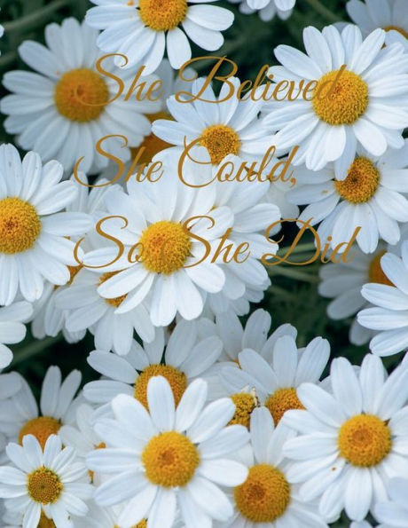 She Believed She Could, So She Did Inspirational Quote, Notebook, Journal: Daisy Flowers Design