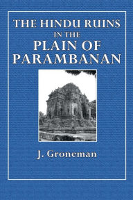 Title: The Hindu Ruins in the Plain of Parambanan, Author: J. Groneman