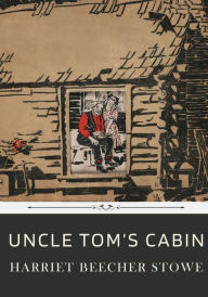Title: Uncle Tom's Cabin by Harriet Beecher Stowe, Author: Harriet Beecher Stowe