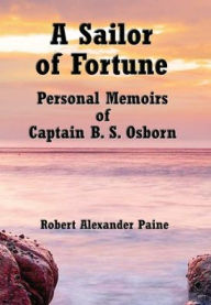 Title: A Sailor of Fortune: Personal Memoirs of Captain B. S. Osbon, Author: Albert Bigelow Paine