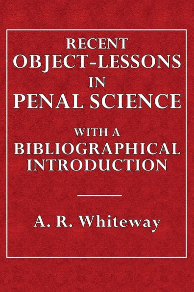 Recent Object-Lessons in Penal Science: With a Biographical Introduction