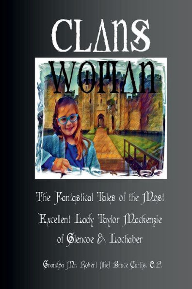 Clans Woman: the Fantastical Adventures of the Most Excellent Lady Taylor of Glencoe and Lochaber