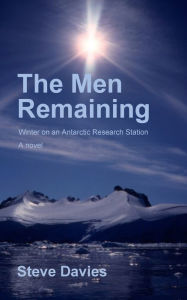 Title: The Men Remaining: Winter on an Antarctic Research Station, Author: Steve Davies
