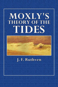 Title: Moxly'sTheory of the Tides: With a Chapter of Extracts from Moxly's Original Work, Author: J. F. Ruthven