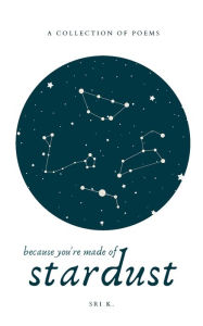 Title: because you are made of stardust: a collection of poems, Author: Sriya Donthi