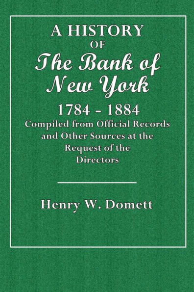 A History of the Bank of New York, 1784-1884: Compiled from Official Recordsand Other Sources at the Request of the Directors