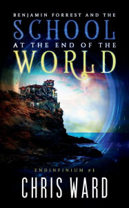 Title: Benjamin Forrest and the School at the End of the World, Author: Chris Ward