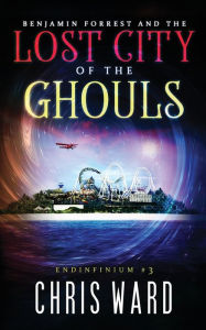Title: Benjamin Forrest and the Lost City of the Ghouls, Author: Chris Ward