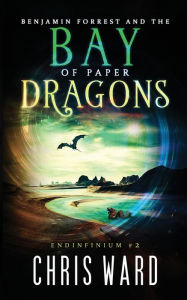 Title: Benjamin Forrest and the Bay of Paper Dragons, Author: Chris Ward