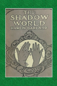 Title: The Shadow World, Author: Hamlin Garland