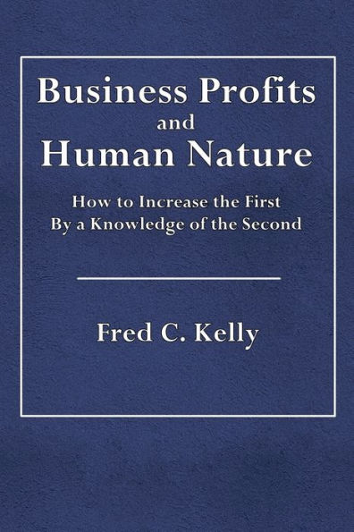 Business Profits and Human Nature: How to Increase the First by a Knowledge of the Second: