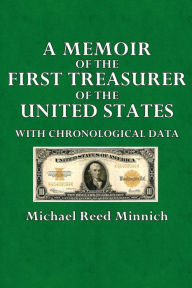 Title: A Memoir of the First Treasurer of the United States with Chronological Data, Author: Rev. Michael Reed Minnich