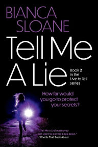 Title: Tell Me A Lie: A Novel (Live To Tell #2):, Author: Bianca Sloane
