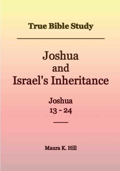 True Bible Study - Joshua and Israel's Inheritance 13-24