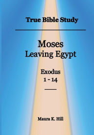 Title: True Bible Study - Moses leaving Egypt Exodus 1-14, Author: Maura Hill