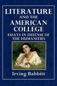Title: Literature and the American College: Essays in Defense of the Humanities, Author: Irving Babbitt