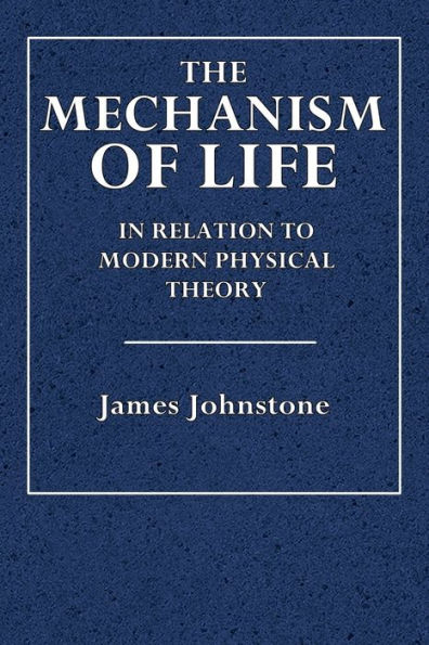 The Mechanism of Life: In Relation to Modern Physical Theory: