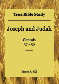 Title: True Bible Study - Joseph and Judah Genesis 37-50, Author: Maura Hill