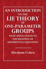 Title: An Introduction to the Lie Theory of One-parameter Groups, with Applications to the Solution of Differential Equations, Author: Abraham Cohen