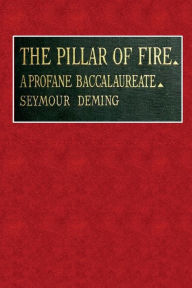 Title: The Pillar of Fire: A Profane Baccalaureate:, Author: Seymour Deming