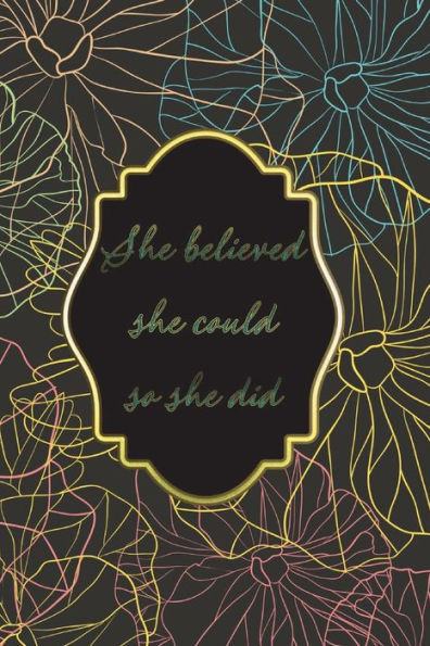 She Believed She Could So She Did - Blue, Pink, Yellow, and Green Floral: A Lined Journal for Empowered Women