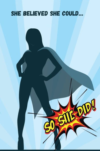 She Believed She Could So She Did - Superhero Edition: A Lined Journal for Empowered Women