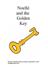 Title: NOELLE' AND THE GOLDEN KEY, Author: Nathan Vanderbeek