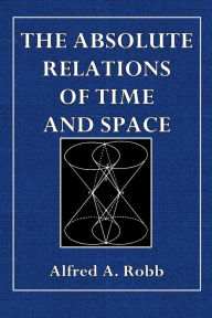 Title: The Absolute Relation of Time and Space, Author: Alfred A. Robb