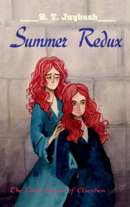 Title: Summer Redux: The Final Season of Elsewhen, Author: B. T. Jaybush