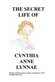 Title: THE SECRET LIFE OF CYNTHIA ANNE LYNNAE, Author: Nathan Vanderbeek
