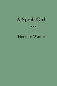 Title: A Spoilt Girl, Author: Florence Warden