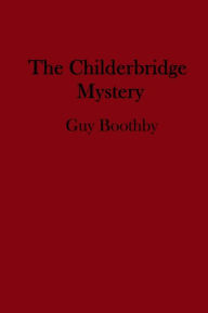 Title: The Childerbridge Mystery, Author: Guy Boothby